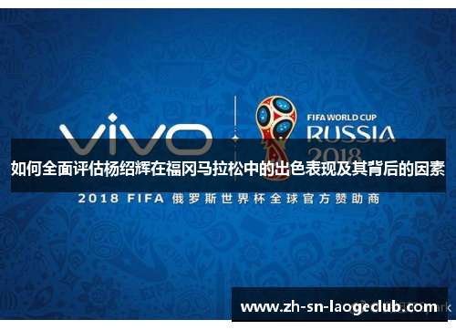 如何全面评估杨绍辉在福冈马拉松中的出色表现及其背后的因素