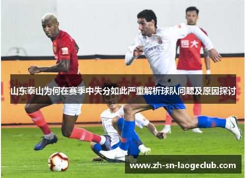 山东泰山为何在赛季中失分如此严重解析球队问题及原因探讨