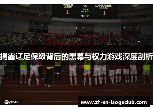 揭露辽足保级背后的黑幕与权力游戏深度剖析