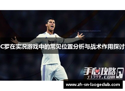 C罗在实况游戏中的常见位置分析与战术作用探讨