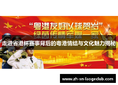 走进省港杯赛事背后的粤港情结与文化魅力揭秘