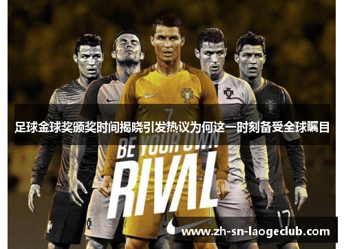 足球金球奖颁奖时间揭晓引发热议为何这一时刻备受全球瞩目