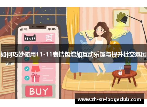 如何巧妙使用11-11表情包增加互动乐趣与提升社交氛围