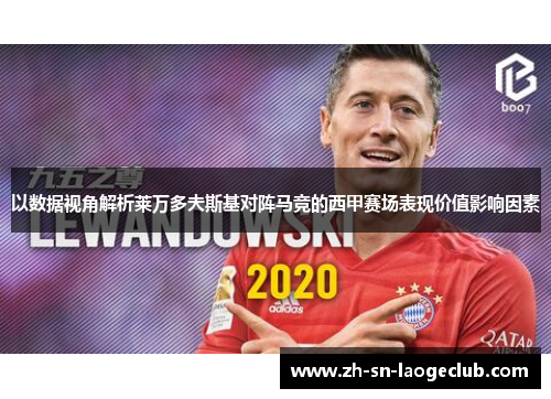 以数据视角解析莱万多夫斯基对阵马竞的西甲赛场表现价值影响因素 以数据视角解析莱万多夫斯基对阵马竞的西甲赛场表现价值影响因素