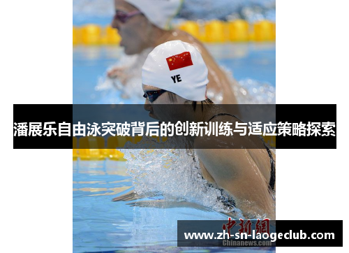 潘展乐自由泳突破背后的创新训练与适应策略探索