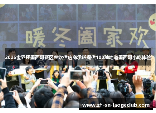 2026世界杯墨西哥赛区餐饮供应商承诺提供100种地道墨西哥小吃体验 2026世界杯墨西哥赛区餐饮供应商承诺提供100种地道墨西哥小吃体验