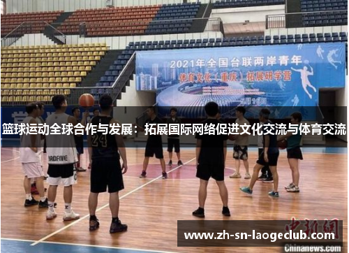 篮球运动全球合作与发展：拓展国际网络促进文化交流与体育交流
