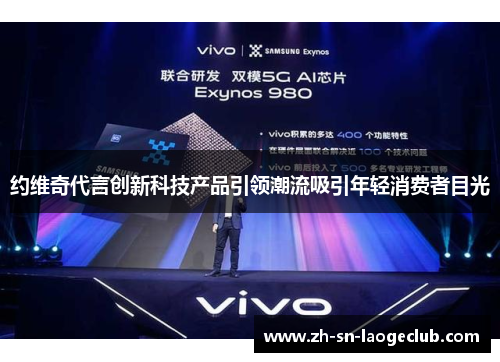 约维奇代言创新科技产品引领潮流吸引年轻消费者目光 约维奇代言创新科技产品引领潮流吸引年轻消费者目光