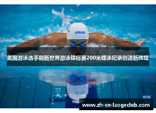 美国游泳选手刷新世界游泳锦标赛200米蝶泳纪录创造新辉煌 美国游泳选手刷新世界游泳锦标赛200米蝶泳纪录创造新辉煌