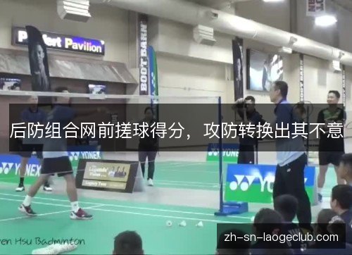 后防组合网前搓球得分，攻防转换出其不意