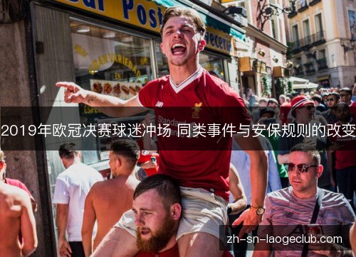 2019年欧冠决赛球迷冲场 同类事件与安保规则的改变 2019年欧冠决赛球迷冲场 同类事件与安保规则的改变